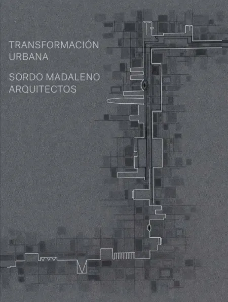 Sordo Madaleno Arquitectos. Shaping Transformation