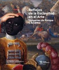 REFLEJOS DE LA ESCLAVITUD EN EL ARTE. IMAGENES DE EUROPA Y AMERICA