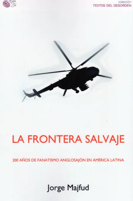 La Frontera Salvaje. 200 Años de Fanatismo Anglosajón en América Latina