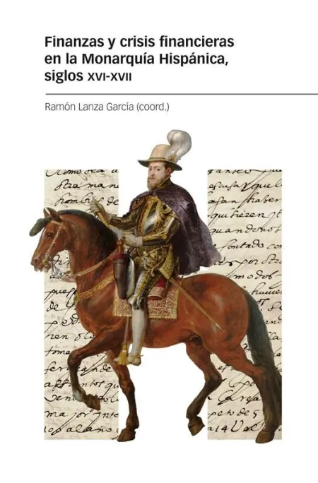 Finanzas y Crisis Financieras en la Monarquia Hispánica, Siglos Xvi-Xvii