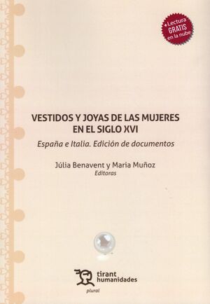 VESTIDOS Y JOYAS DE LAS MUJERES EN EL SIGLO XVI. ESPAÑA E ITALIA. EDICIÓN DE DOCUMENTOS