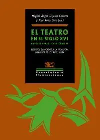 El Teatro en el Siglo Xvi. Autores y Prácticas Escénicas