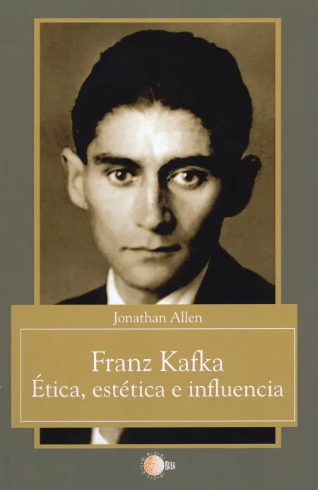 Franz Kafka. Etica, Estetica e Influencia