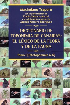 DICCIONARIO DE TOPONIMIA DE CANARIAS: EL LEXICO DE LA FLORA Y DE LA FAUNA T.I