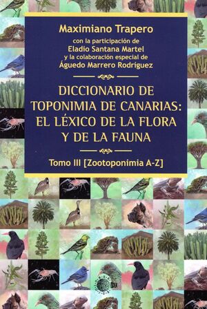 DICCIONARIO DE TOPONIMIA DE CANARIAS: EL LEXICO DE LA FLORA Y DE LA FAUNA T.III