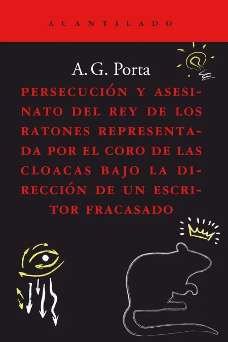 Persecución y Asesinato del Rey de los Ratones Representada por el Coro de las Cloacas Bajo la Dirección de un Escritor Fracasado