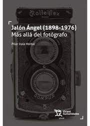 JALÓN ÁNGEL (1898-1976) MÁS ALLÁ DEL FOTÓGRAFO