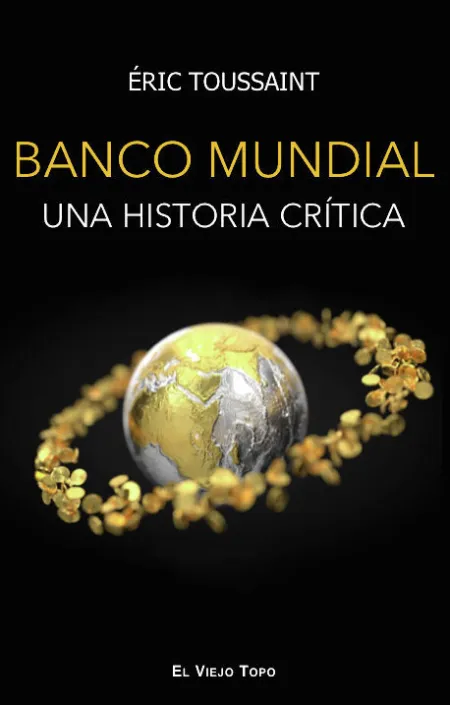 El Banco Mundial. Una Historia Crítica