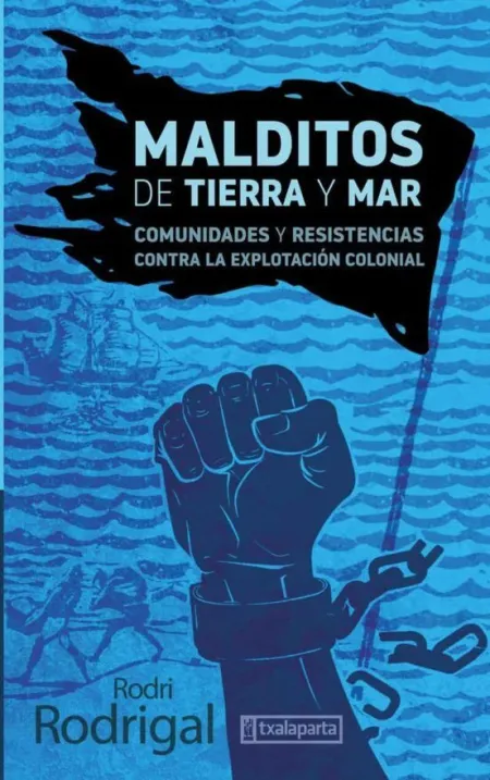 Malditos de Tierra y Mar. Comunidades y Resistencias Contra la Explotación Colonial