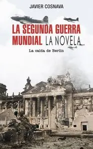 La Segunda Guerra Mundial la Caida de Berlin