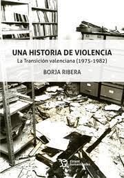 UNA HISTORIA DE VIOLENCIA. LA TRANSICIÓN VALENCIANA (1975-1982)