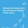 HISTORIA DE ASOCIACION DE LA PRENSA DE BADAJOZ (1916-2022)