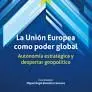 Union Europea Como Poder Global. Autonomia Estrategica y Despertar Geopolítico