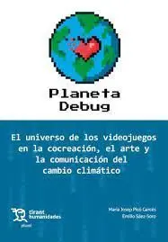 Planeta Debug. El Universo de los Videojuegos en la Concreación, el Arte y la Comunicación del Cambio Climático