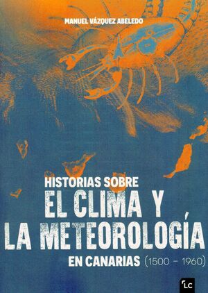 HISTORIAS SOBRE EL CLIMA Y LA METEOROLOGÍA EN CANARIAS (1500-1960)
