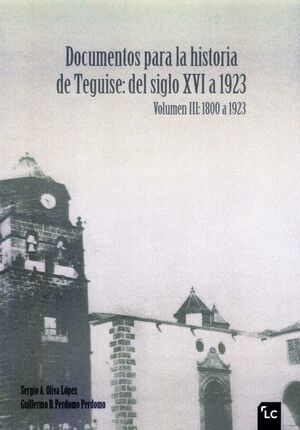 DOCUMENTOS PARA LA HISTORIA DE TEGUISE: DEL SIGLO XVI A 1923 T.III 1800 A 1923