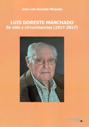 LUIS DORESTE MANCHADO. SU VIDA Y CIRCUNSTANCIAS (1917-2017)