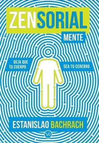 Zensorialmente. Deja que tu Cuerpo Sea tu Cerebro