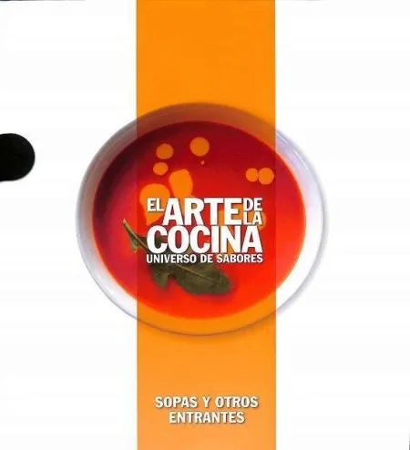Sopas y Otros Entrantes - el Arte de la Cocina. Universo de Sabores