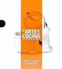 Cocina y Nuevas Tecnologias. El Arte de la Cocina Universo de Sabores