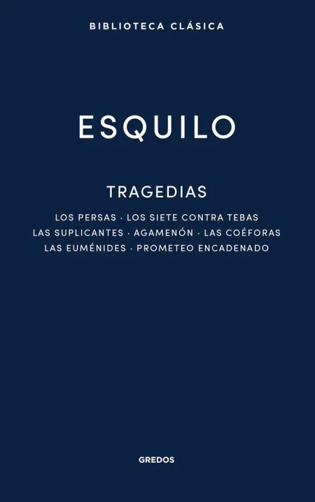 Tragedias: los Persas. Los Siete Contra Tebas. Las Suplicantes. Agemenon. Las Co
