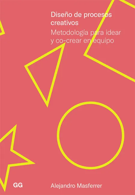 Diseño de Procesos Creativos. Metodología para Idear y Co-Crear en Equipo