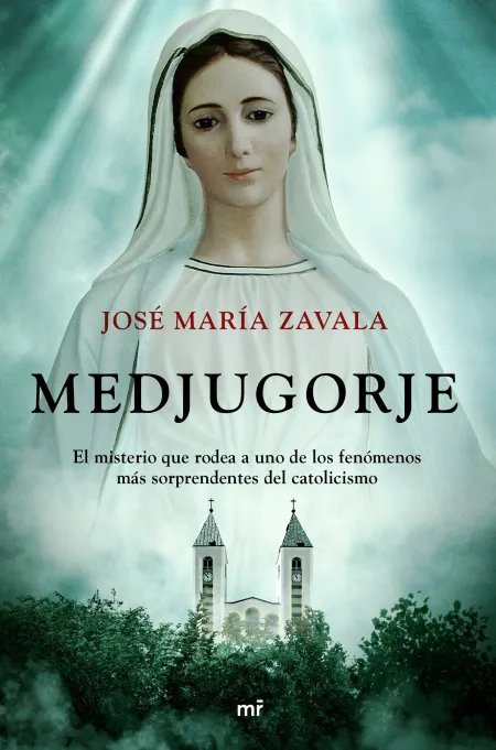Medjugorje. El Misterio que Rodea a Uno de los Fenómenos Más Sorprendentes del Catolicismo