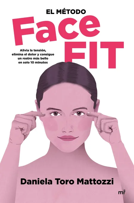 El Método Face Fit. Alivia la Tensión, Elimina el Dolor y Consigue un Rostro Más
