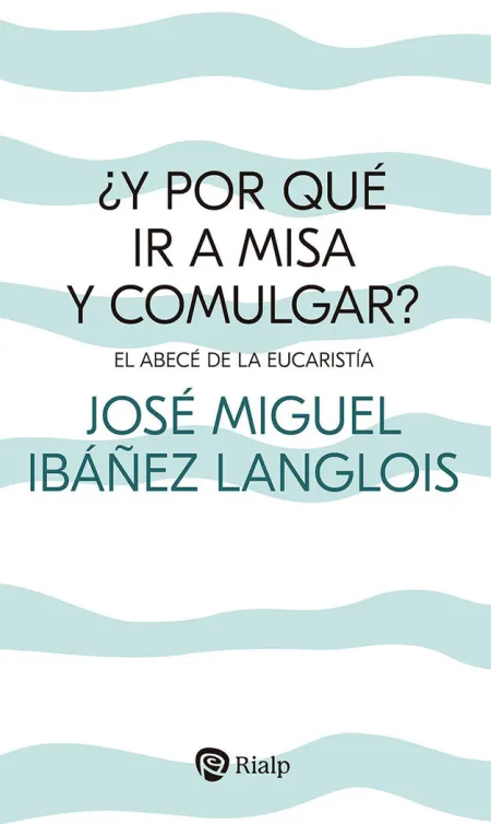Y por que Ir a Misa y Comulgar? el Abecé de la Eucaristía