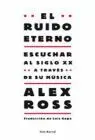 Ruido Eterno, el. Escuchar Al Siglo Xx a Traves de Su Musica