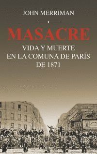 MASACRE. VIDA Y MUERTE EN LA COMUNA DE PARIS DE 1871