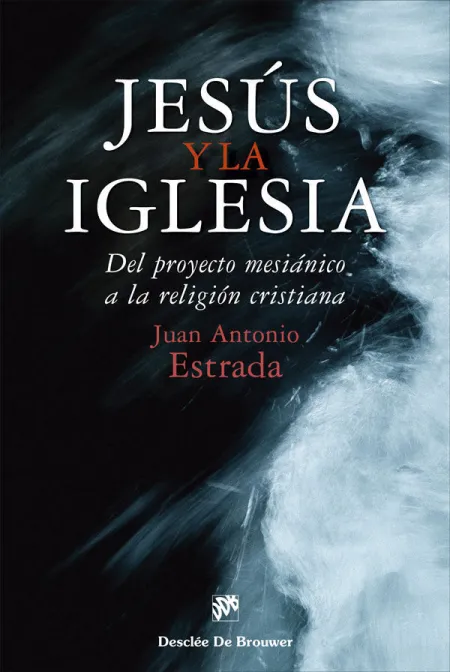 Jesús y la Iglesia. Del Proyecto Mesiánico a la Religión Cristian