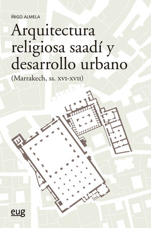ARQUITECTURA RELIGIOSA SAADÍ Y DESARROLLO URBANO (MARRAKECH SIGLOS XVI-XV)