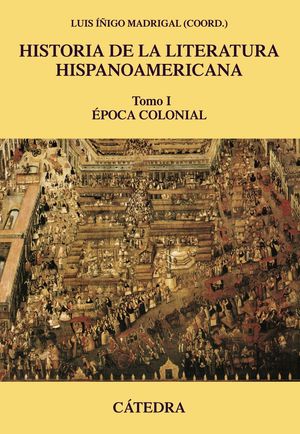 HISTORIA DE LA LITERATURA HISPANOAMERICANA T.I EPOCA COLONIAL