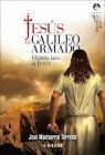 JESUS, EL GALILEO ARMADO. HISTORIA LAICA DE JESUS
