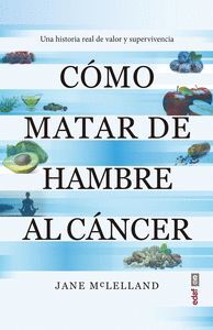 COMO MATAR DE HAMBRE AL CANCER