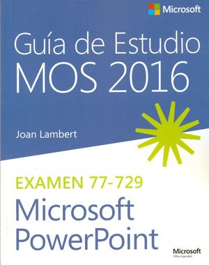 GUÍA DE ESTUDIO MOS 2016. MICROSOFT POWERPOINT. EXAMEN 77-729