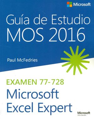 GUÍA DE ESTUDIO MOS 2016. MICROSOFT EXCEL EXPERT. EXAMEN 77-728