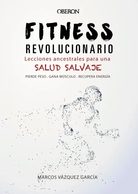 Fitness Revolucionario. Lecciones Ancestrales para una Salud Salvaje