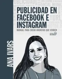 Publicidad en Facebook e Instagram. Curso Práctico para Crear Anuncios que Venden