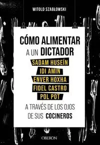 Cómo Alimentar a un Dictador. Sadam Husein, Idi Amin, Enver Hoxha, Fidel Castro