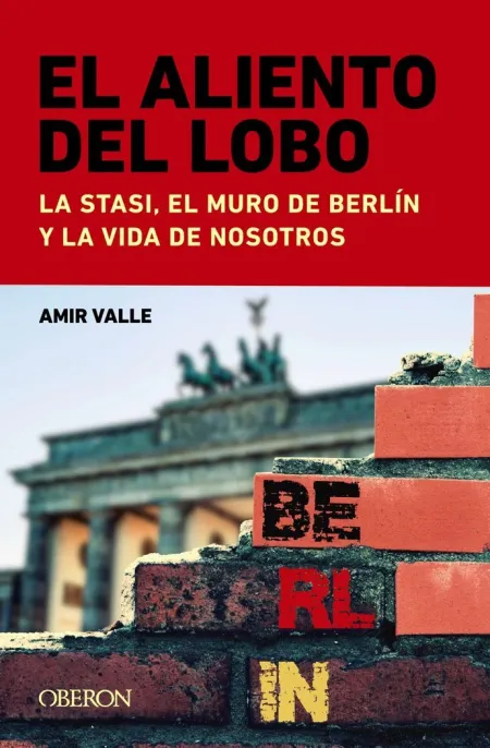 El Aliento del Lobo. La Stasi, el Muro de Berlin y la Vida de Nosotros