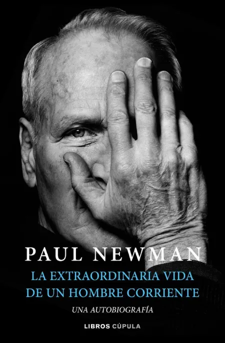 Paul Newman. La Extraordinaria Vida de un Hombre Corriente
