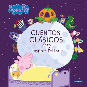 CUENTOS CLÁSICOS PARA SOÑAR FELICES - PEPPA PIG