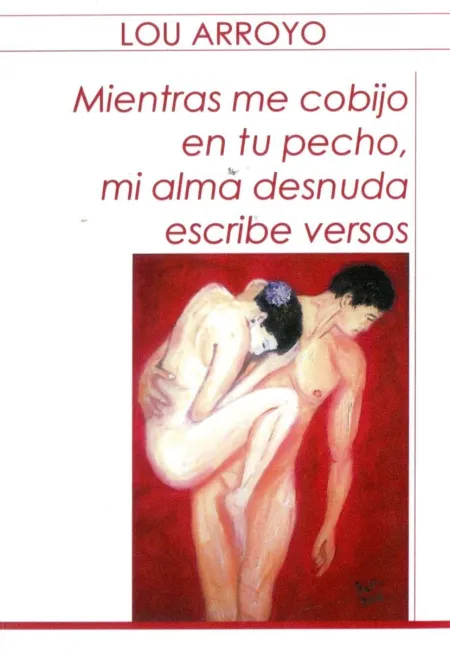 Mientras me Cobijo en tu Pecho, mi Alma Desnuda Escribe Versos