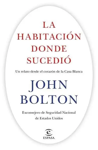 La Habitación Donde Sucedió. Un Relato Desde el Corazón de la Casa Blanca
