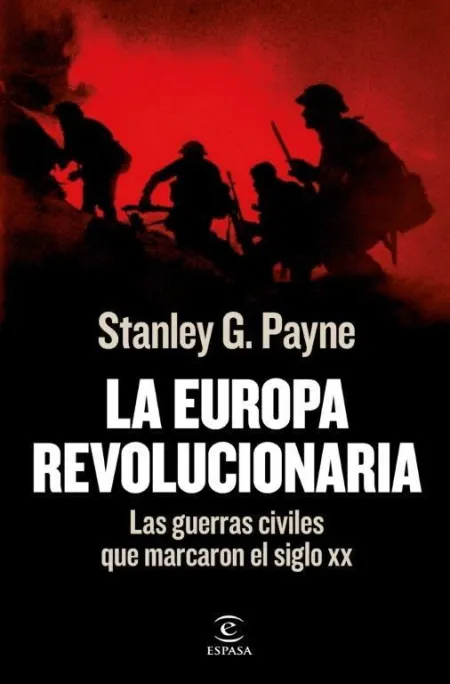 La Europa Revolucionaria. Las Guerras Civiles que Marcaron el Siglo Xx
