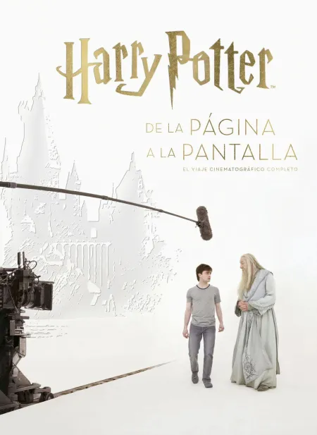 Harry Potter de la Página a la Pantalla. El Viaje Cinematografico Completo
