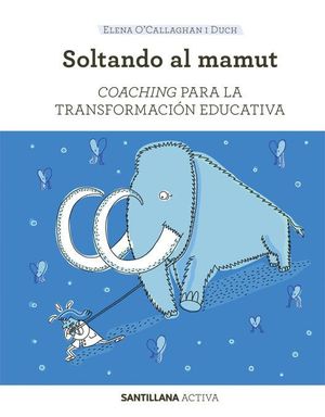 SOLTANDO AL MAMUT. COACHING PARA LA TRANSFORMACIÓN EDUCATIVA