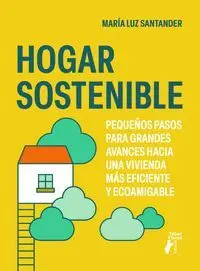 Hogar Sostenible. Pequeños Pasos para Grandes Avances Hacia una Vivienda Más Eficiente y Ecoamigable